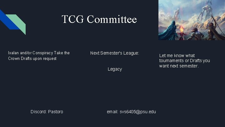 TCG Committee Ixalan and/or Conspiracy Take the Crown Drafts upon request Next Semester’s League: