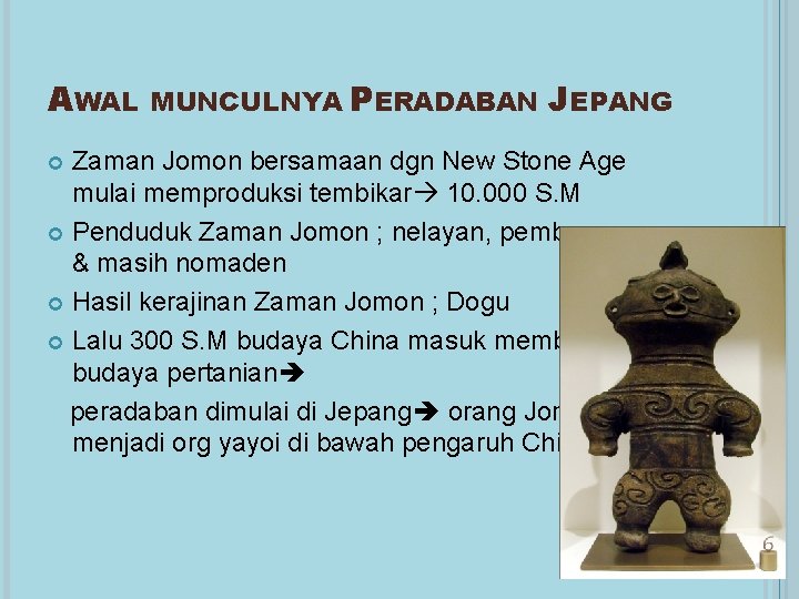 AWAL MUNCULNYA PERADABAN JEPANG Zaman Jomon bersamaan dgn New Stone Age mulai memproduksi tembikar