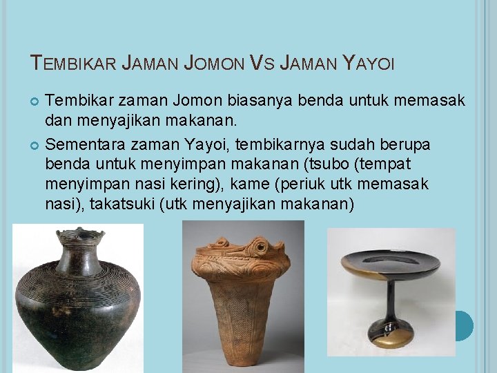 TEMBIKAR JAMAN JOMON VS JAMAN YAYOI Tembikar zaman Jomon biasanya benda untuk memasak dan