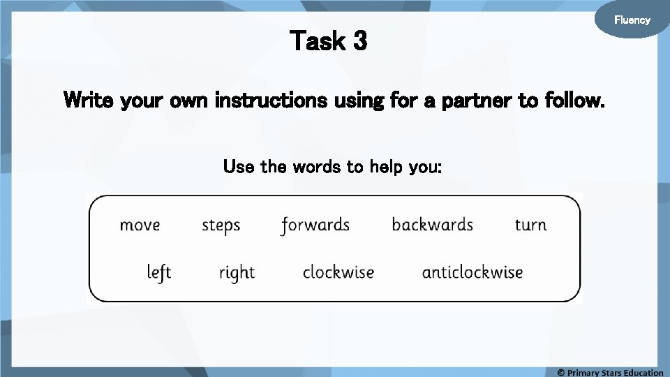 Fluency Task 3 Write your own instructions using for a partner to follow. Use