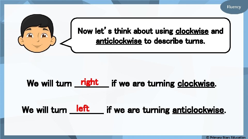Now let’s think about using clockwise and anticlockwise to describe turns. right if we