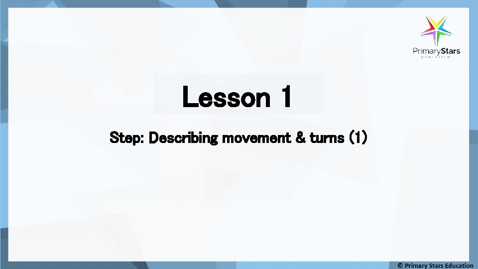 Lesson 1 Step: Describing movement & turns (1) 