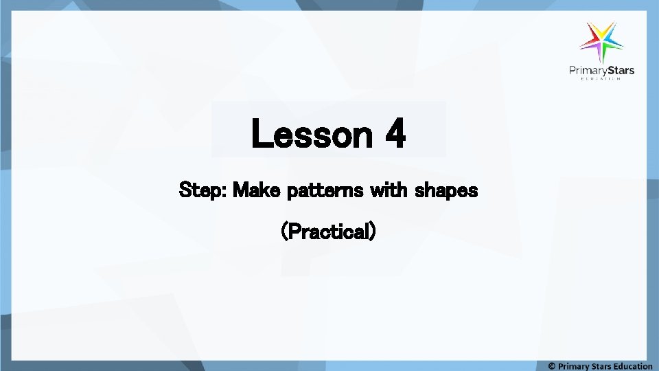 Lesson 4 Step: Make patterns with shapes (Practical) 