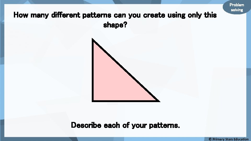 How many different patterns can you create using only this shape? Describe each of