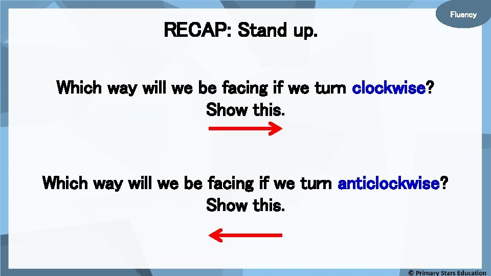 Fluency RECAP: Stand up. Which way will we be facing if we turn clockwise?