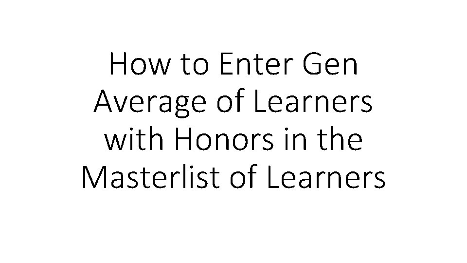 How to Enter Gen Average of Learners with Honors in the Masterlist of Learners