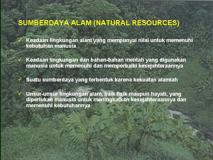 SUMBERDAYA ALAM (NATURAL RESOURCES) ü Keadaan lingkungan alam yang mempunyai nilai untuk memenuhi kebutuhan