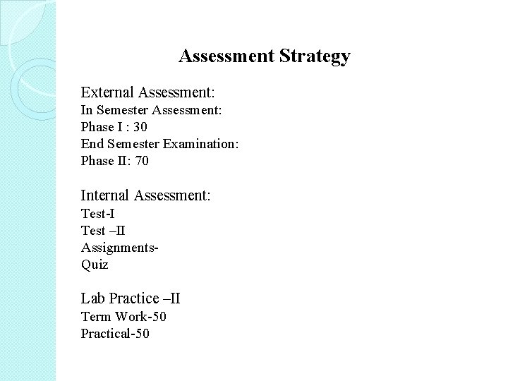 Assessment Strategy External Assessment: In Semester Assessment: Phase I : 30 End Semester Examination: Assessment Strategy External Assessment: In Semester Assessment: Phase I : 30 End Semester Examination: