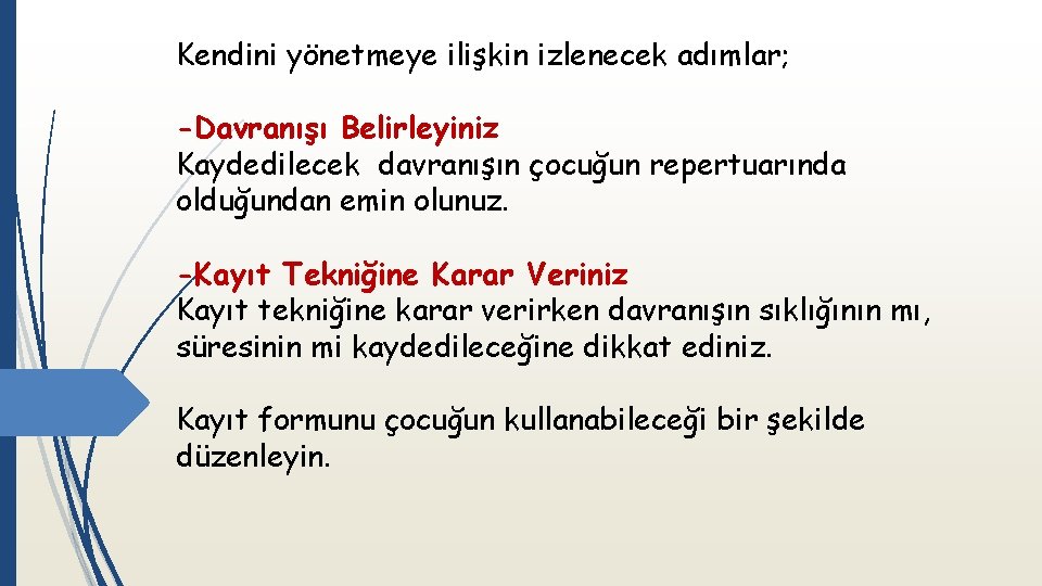 Kendini yönetmeye ilişkin izlenecek adımlar; -Davranışı Belirleyiniz Kaydedilecek davranışın çocuğun repertuarında olduğundan emin olunuz.