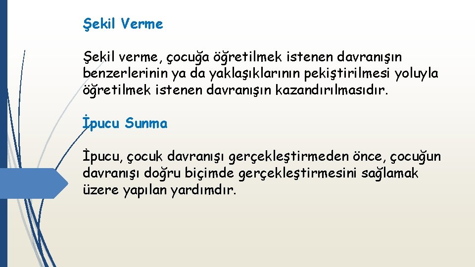Şekil Verme Şekil verme, çocuğa öğretilmek istenen davranışın benzerlerinin ya da yaklaşıklarının pekiştirilmesi yoluyla
