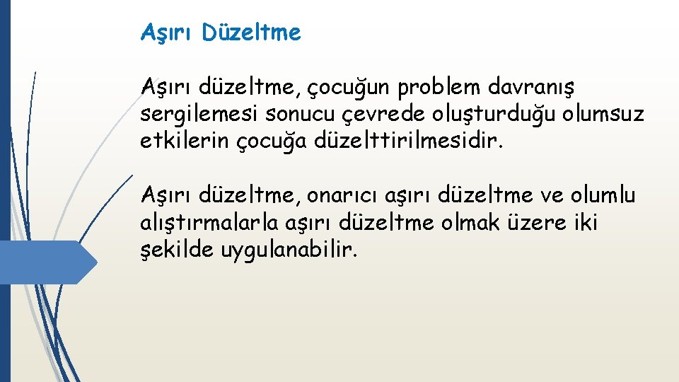 Aşırı Düzeltme Aşırı düzeltme, çocuğun problem davranış sergilemesi sonucu çevrede oluşturduğu olumsuz etkilerin çocuğa