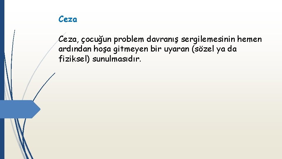 Ceza, çocuğun problem davranış sergilemesinin hemen ardından hoşa gitmeyen bir uyaran (sözel ya da