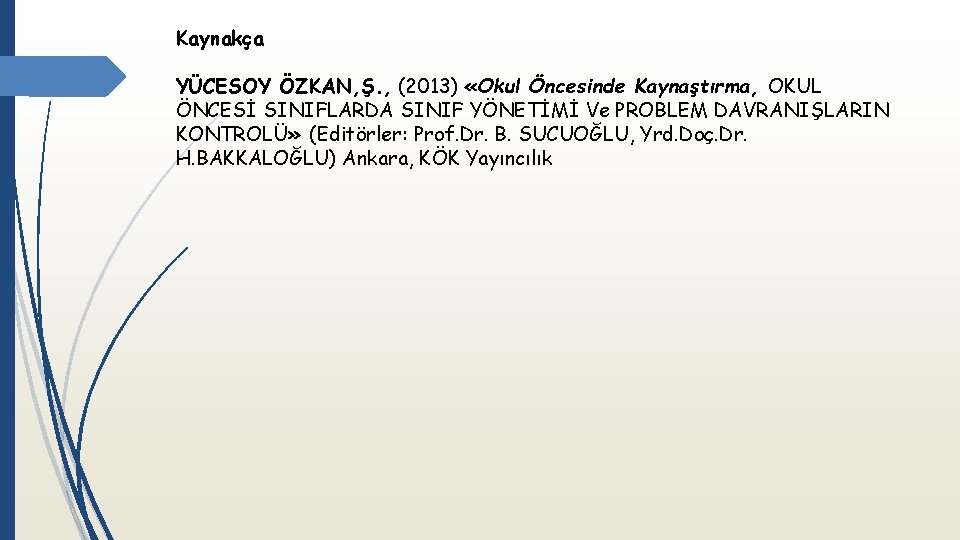 Kaynakça YÜCESOY ÖZKAN, Ş. , (2013) «Okul Öncesinde Kaynaştırma, OKUL ÖNCESİ SINIFLARDA SINIF YÖNETİMİ