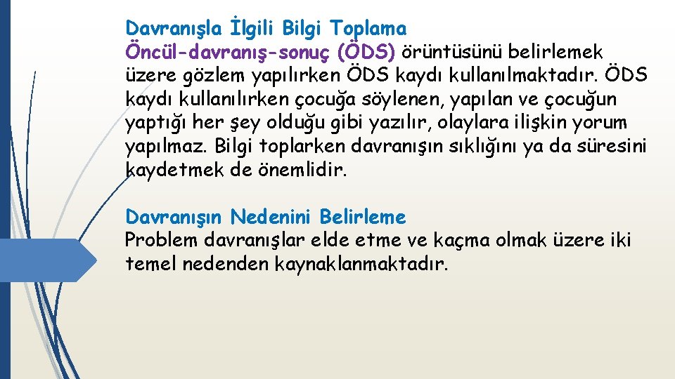 Davranışla İlgili Bilgi Toplama Öncül-davranış-sonuç (ÖDS) örüntüsünü belirlemek üzere gözlem yapılırken ÖDS kaydı kullanılmaktadır.