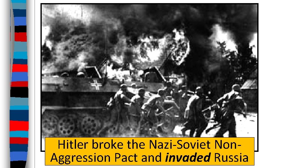 Hitler broke the Nazi-Soviet Non. Aggression Pact and invaded Russia 