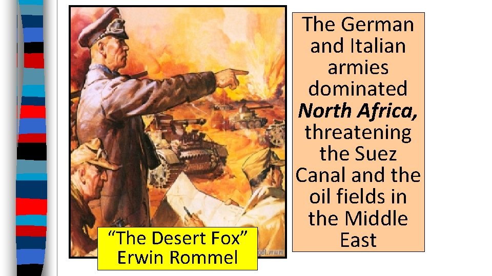 “The Desert Fox” Erwin Rommel The German and Italian armies dominated North Africa, threatening