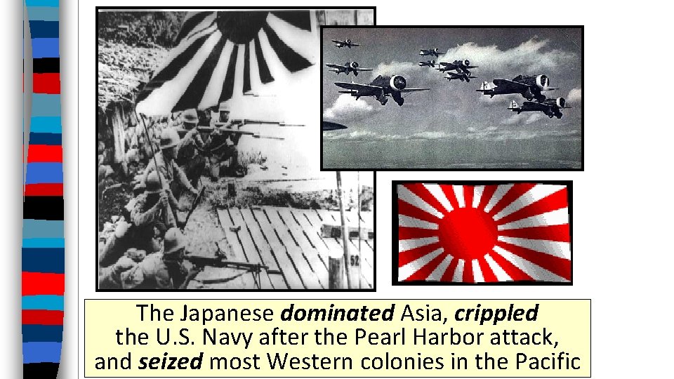 The Japanese dominated Asia, crippled the U. S. Navy after the Pearl Harbor attack,