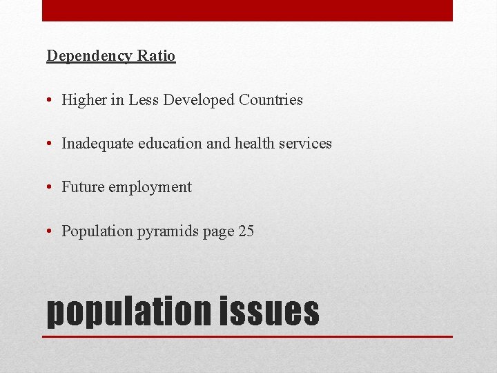 Dependency Ratio • Higher in Less Developed Countries • Inadequate education and health services