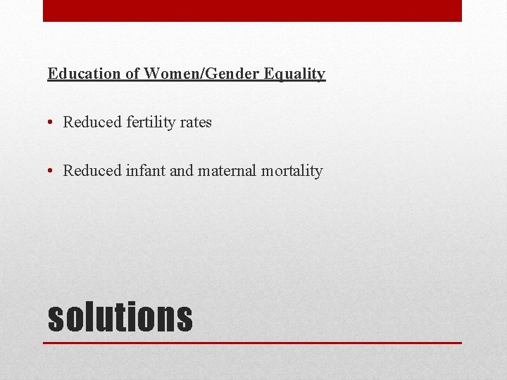 Education of Women/Gender Equality • Reduced fertility rates • Reduced infant and maternal mortality