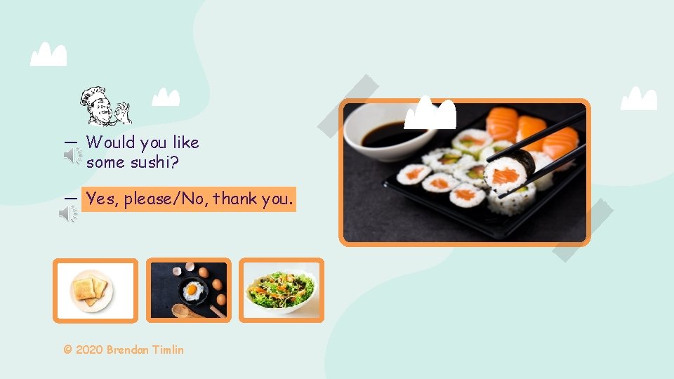 － Would you like some sushi? － Yes, please/No, thank you. © 2020 Brendan