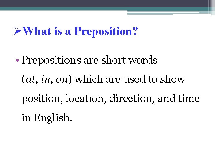 ØWhat is a Preposition? • Prepositions are short words (at, in, on) which are