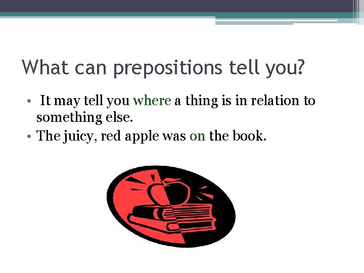 What can prepositions tell you? • It may tell you where a thing is