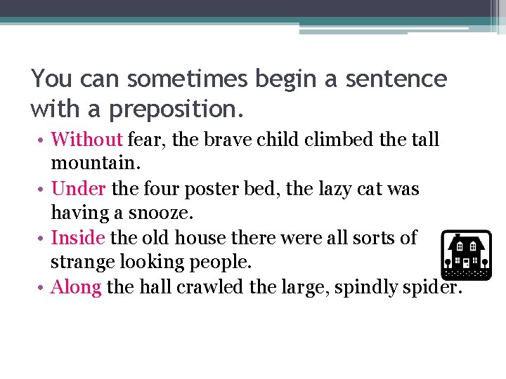 You can sometimes begin a sentence with a preposition. • Without fear, the brave