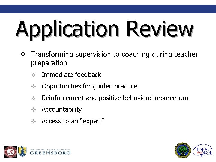 Application Review v Transforming supervision to coaching during teacher preparation v Immediate feedback v