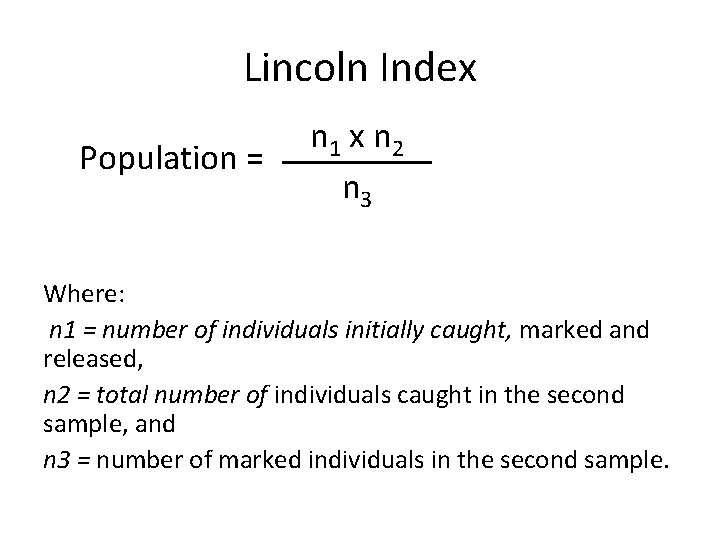 Lincoln Index Population = n 1 x n 2 n 3 Where: n 1