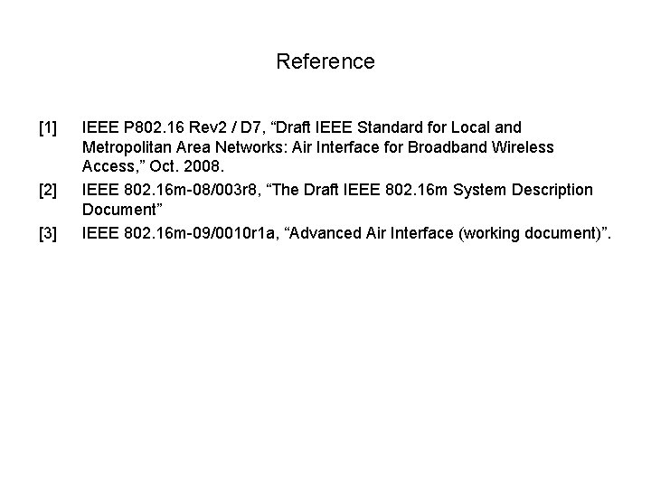 Reference [1] [2] [3] IEEE P 802. 16 Rev 2 / D 7, “Draft