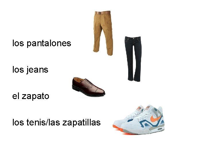 los pantalones los jeans el zapato los tenis/las zapatillas 