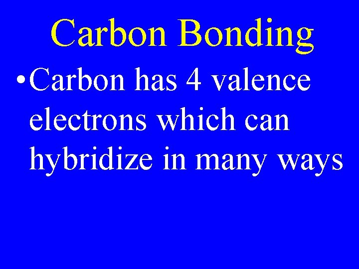 Carbon Bonding • Carbon has 4 valence electrons which can hybridize in many ways