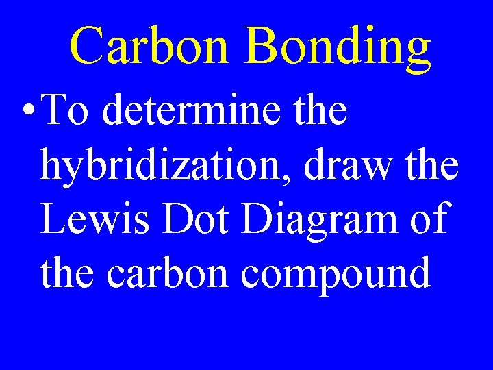 Carbon Bonding • To determine the hybridization, draw the Lewis Dot Diagram of the