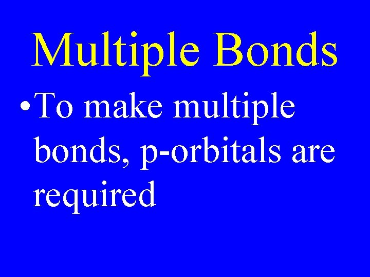 Multiple Bonds • To make multiple bonds, p-orbitals are required 