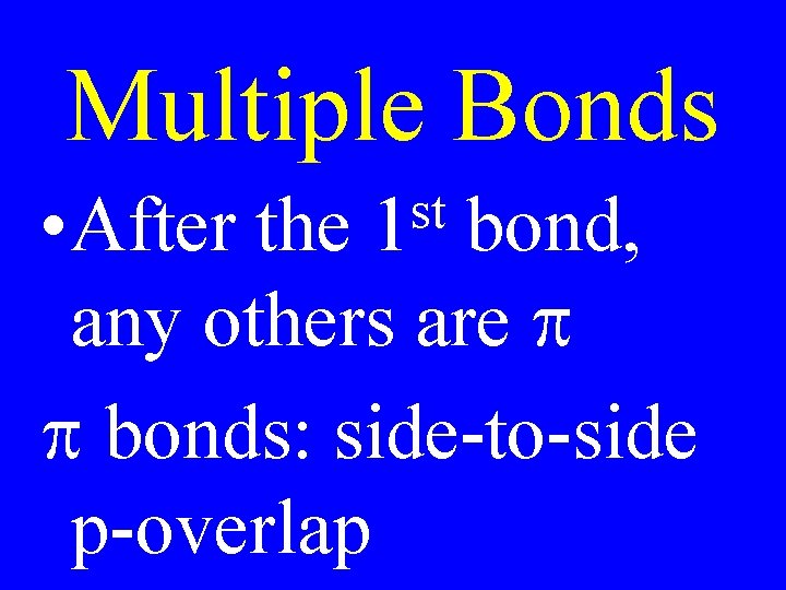 Multiple Bonds • After the bond, any others are p p bonds: side-to-side p-overlap