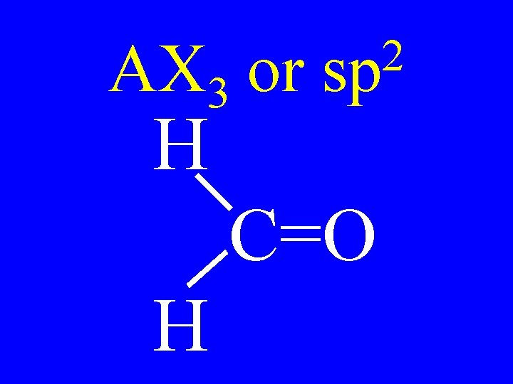 AX 3 or H 2 sp C=O H 