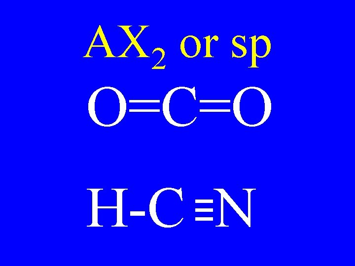 AX 2 or sp O=C=O H-C N 