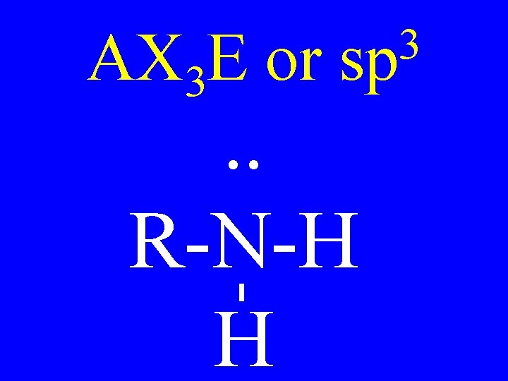 AX 3 E or 3 sp . . R-N-H H 