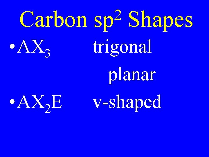 Carbon • AX 3 • AX 2 E 2 sp Shapes trigonal planar v-shaped