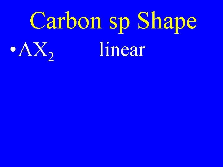 Carbon sp Shape • AX 2 linear 