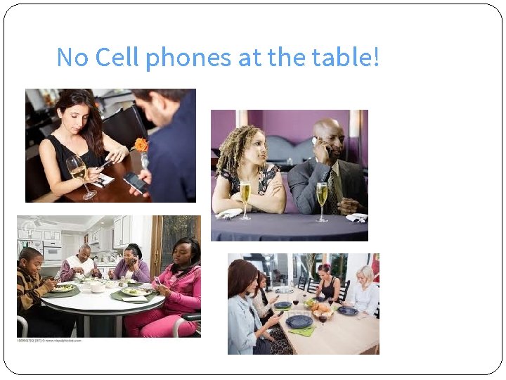 No Cell phones at the table! 