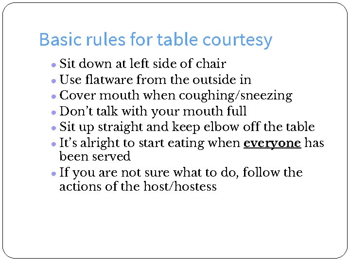 Basic rules for table courtesy ● Sit down at left side of chair ●