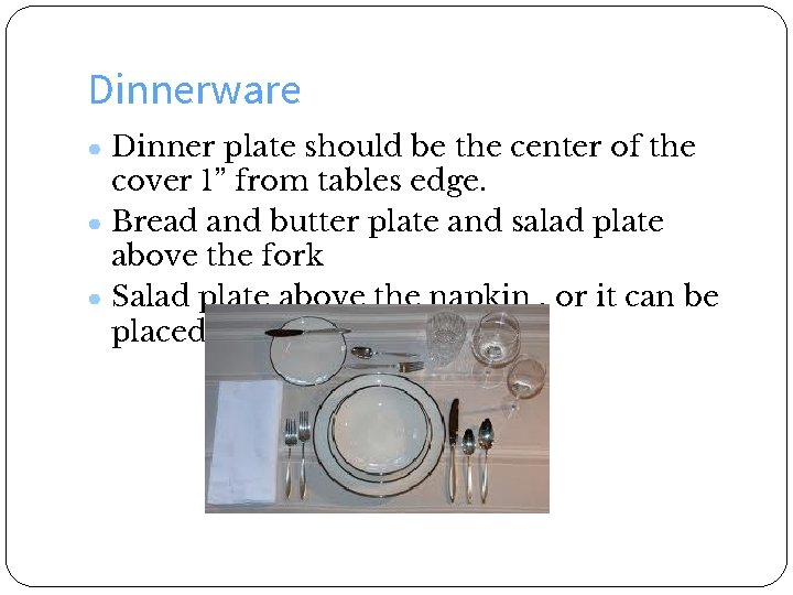 Dinnerware ● Dinner plate should be the center of the cover 1” from tables