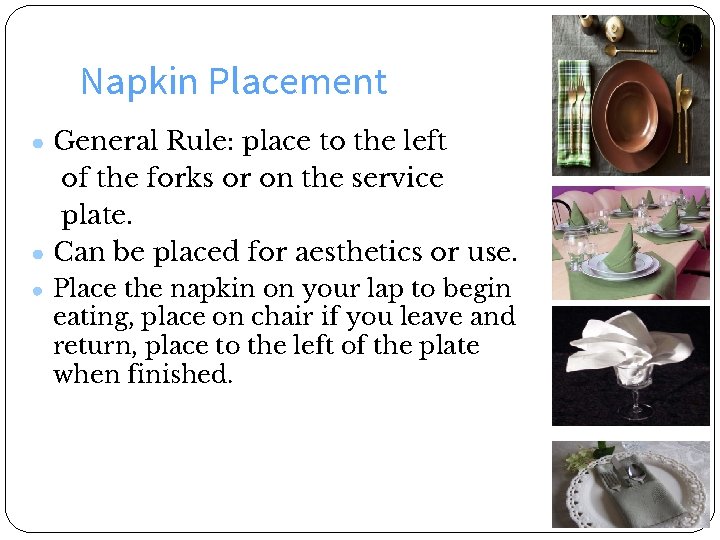 Napkin Placement ● General Rule: place to the left of the forks or on
