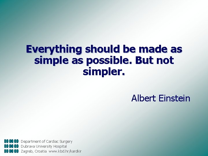 Everything should be made as simple as possible. But not simpler. Albert Einstein Department
