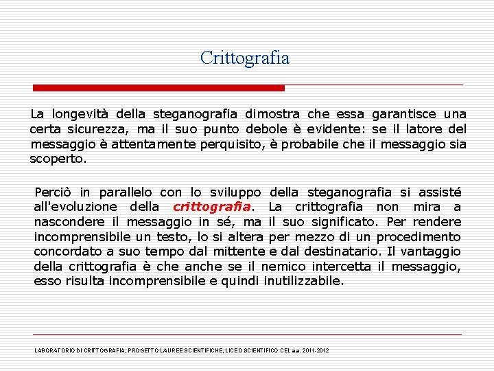 Crittografia La longevità della steganografia dimostra che essa garantisce una certa sicurezza, ma il