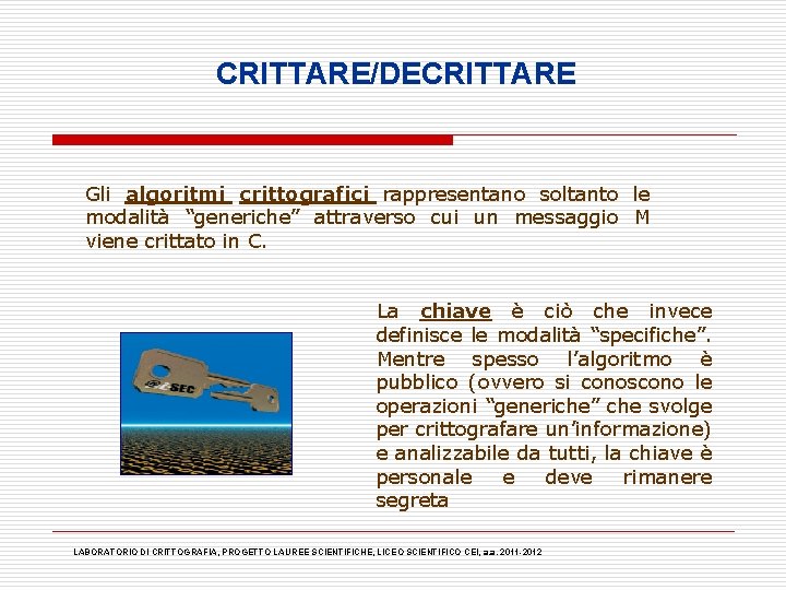 CRITTARE/DECRITTARE Gli algoritmi crittografici rappresentano soltanto le modalità “generiche” attraverso cui un messaggio M