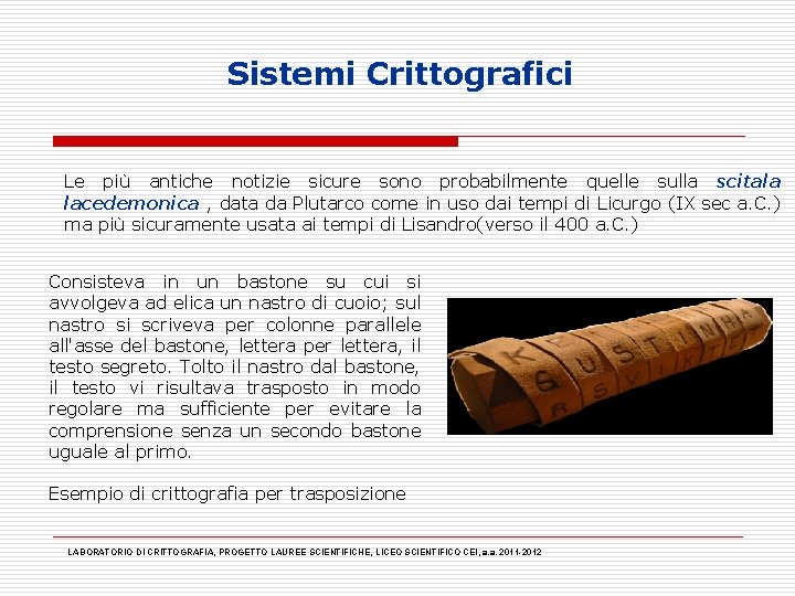 Sistemi Crittografici Le più antiche notizie sicure sono probabilmente quelle sulla scitala lacedemonica ,