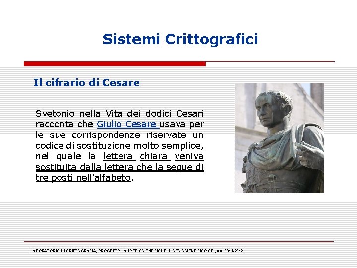 Sistemi Crittografici Il cifrario di Cesare Svetonio nella Vita dei dodici Cesari racconta che