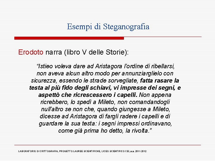 Esempi di Steganografia Erodoto narra (libro V delle Storie): “Istieo voleva dare ad Aristagora